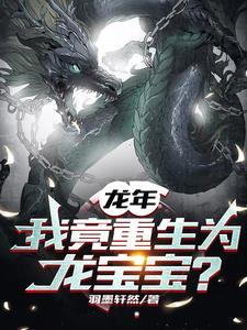 龙年我竟重生为龙宝宝免费阅读 龙年我竟重生为龙宝宝免费阅读