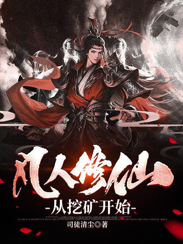 凡人修仙从挖矿开始百度百科 凡人修仙从挖矿开始百度百科