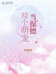 捡个萌宠带回家全文免费阅读 捡个萌宠带回家全文免费阅读