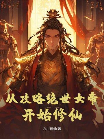 从攻略绝世女帝开始修仙 从攻略绝世女帝开始修仙
